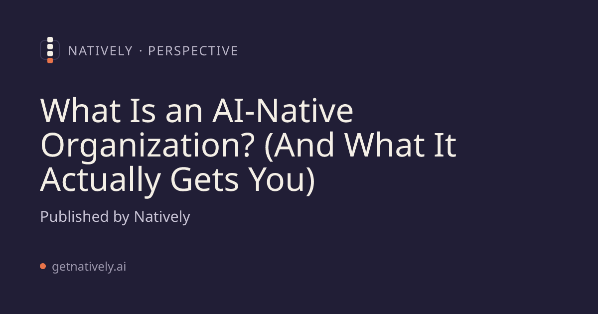 What Is an AI-Native Organization? (And What It Actually Gets You ...